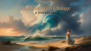 Working with Change - A Little Pep talk